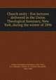 Church unity : five lectures delivered in the Union Theological Seminary, New York, during the winter of 1896, Union Theological Seminary (New York, N.Y.),Shields, Charles W. (Charles Woodruff), 1825-1904 