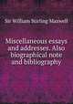 Miscellaneous essays and addresses. Also biographical note and bibliography, Stirling Maxwell, William Sir 