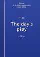 The day`s play, Milne, A. A. (Alan Alexander), 1882-1956 