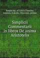 Simplicii Commentarii in libros De anima Aristotelis., Simplicius, of Cilicia,Faseolus, Joannes, tr,Scoto, Ottaviano, printer 