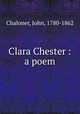 Clara Chester : a poem, Chaloner, John, 1780-1862 
