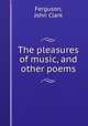 The pleasures of music, and other poems, Ferguson, John Clark 