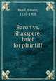 Bacon vs. Shakspere; brief for plaintiff, Reed, Edwin, 1835-1908 
