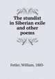 The stundist in Siberian exile and other poems, Fetler, William, 1883- 