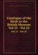 Catalogue of the Birds in the British Museum. Vol 25 - Vol 25, British Museum (Natural History). Department of Zoology. [Birds] 