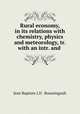 Rural economy, in its relations with chemistry, physics and meteorology, tr. with an intr. and ., Jean Baptiste J. D. Boussingault 