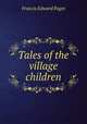 Tales of the village children, Francis Edward Paget 