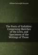 The Poets of Yorkshire: Comprising Sketches of the Lives, and Specimens of the Writings of Those ., William Cartwright Newsam 