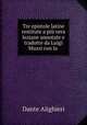Tre epistole latine restitute a piu vera leziane annotate e tradotte da Luigi Muzzi con la ., Dante Alighieri 
