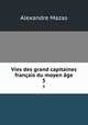 Vies des grand capitaines franais du moyen ge. 5, Alexandre Mazas 