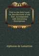 Visit to the Holy Land; Or, Recollections of the East: Accompanied with Interesting Descriptions ., Lamartine Alphonse de 