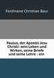 Paulus, der Apostel Jesu Christi: sein Leben und Wirken, seine Briefe und seine Lehre : ein ., Ferdinand Christian Baur 
