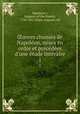 uvres choisies de Napoleon, mises en ordre et precedees d`une etude litteraire. 1, Napoleon I, Emperor of the French, 1769-1821,Pujol, Auguste, ed 