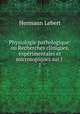 Physiologie pathologique: ou Recherches cliniques, exprimentales et microsopiques sur l .. 1, Hermann Lebert 