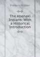 The Abenaki Indians: With a Historical Introduction, Frederic Kidder 