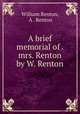 A brief memorial of . mrs. Renton by W. Renton., William Renton, A . Renton 