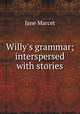 Willy`s grammar; interspersed with stories, Jane Marcet 