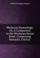 Wesleyan Hymnology: Or, A Companion to the Wesleyan Hymn Book: Comprising Remarks, Critical ., William Penington Burgess 