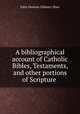 A bibliographical account of Catholic Bibles, Testaments, and other portions of Scripture ., John Dawson Gilmary Shea 