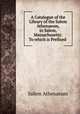 A Catalogue of the Library of the Salem Athenaeum, in Salem, Massachusetts: To which is Prefixed ., Salem Athenaeum 