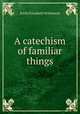 A catechism of familiar things, Emily Elizabeth Willement 