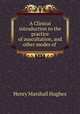 A Clinical introduction to the practice of auscultation, and other modes of ., Henry Marshall Hughes 