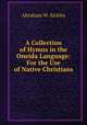 A Collection of Hymns in the Oneida Language: For the Use of Native Christians, Abraham W. Sickles 