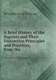 A Brief History of the Baptists and Their Distinctive Principles and Practices, from the ., William Cecil Duncan 