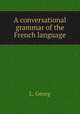 A conversational grammar of the French language, L. Georg 