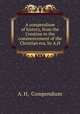 A compendium of history, from the Creation to the commencement of the Christian era, by A.H., A. H, Compendium 