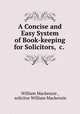 A Concise and Easy System of Book-keeping for Solicitors, &c. ., William Mackenzie , solicitor William Mackenzie 