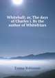 Whitehall; or, The days of Charles i. By the author of Whitefriars, Emma Robinson 