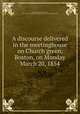 A discourse delivered in the meetinghouse on Church green, Boston, on Monday March 20, 1854, Gannett, Ezra S. (Ezra Stiles), 1801-1871,YA Pamphlet Collection (Library of Congress) DLC 