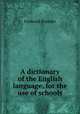 A dictionary of the English language, for the use of schools, Frederick Poynder 