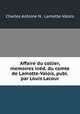 Affaire du collier, memoires ind. du comte de Lamotte-Valois, publ. par Louis Lacour, Charles Antoine N . Lamotte-Valois 