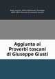 Aggiunta ai Proverbi toscani di Giuseppe Giusti, Gotti, Aurelio, 1834-1904,Giusti, Giuseppe, 1809-1850. Raccolta di proverbi toscani 