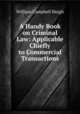 A Handy Book on Criminal Law: Applicable Chiefly to Commercial Transactions, William Campbell Sleigh 