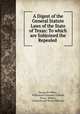 A Digest of the General Statute Laws of the State of Texas: To which are Subjoined the Repealed ., George W. White , Williamson Simpson Oldham, Texas, Mexico , Coahuila and Texas (Mexico). 