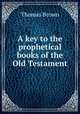 A key to the prophetical books of the Old Testament, Brown, Thomas 