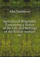Agricultural Biography: Containing a Notice of the Life and Writings of the British Authors on ., John Donaldson 