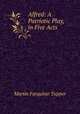 Alfred: A Patriotic Play, in Five Acts, Martin Farquhar Tupper 