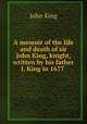 A memoir of the life and death of sir John King, knight, written by his father J. King in 1677 ., John King 