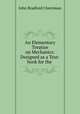 An Elementary Treatise on Mechanics: Designed as a Text-book for the ., John Bradford Cherriman 