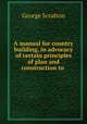 A manual for country building, in advocacy of certain principles of plan and construction to ., George Scratton 