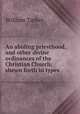 An abiding priesthood and other divine ordinances of the Christian Church shewn forth in types of law, William Tarbet 