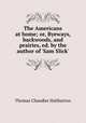 The Americans at home; or, Byeways, backwoods, and prairies, ed. by the author of 
