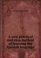 A new practical and easy method of learning the Spanish language, F.F. Moritz Foerster 