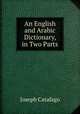 An English and Arabic Dictionary, in Two Parts, Joseph Catafago 