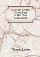 An essay on the chronology of the New Testament, Thomas Lewin 