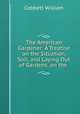 The American Gardener: A Treatise on the Situation, Soil, and Laying Out of Gardens, on the ., Cobbett William 